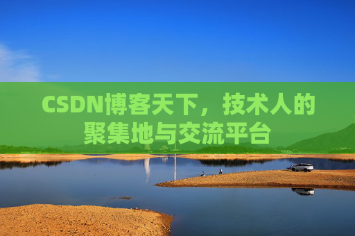 CSDN博客天下,技术人的聚集地与交流平台